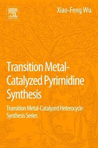 Cover image for Transition Metal Catalyzed Pyrimidine, Pyrazine, Pyridazine and Triazine Synthesis: Transition Metal-Catalyzed Heterocycle Synthesis Series