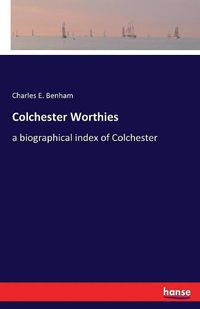 Cover image for Colchester Worthies: a biographical index of Colchester