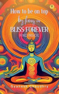 Cover image for How to be on Top - By Being in Bliss Forever