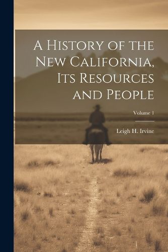 Cover image for A History of the new California, its Resources and People; Volume 1