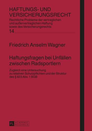 Haftungsfragen Bei Unfaellen Zwischen Radsportlern: Zugleich Eine Untersuchung Zu Relativen Schutzpflichten Und Der Struktur Des  823 Abs. 1 Bgb