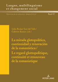 Cover image for La mirada glotopolitica, continuidad y renovacion de la romanistica / Le regard glottopolitique, continuite et renouveau de la romanistique