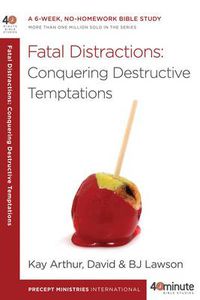 Cover image for 40 Minute Bible Study: Fatal Distractions: Conquering Destructive Temptations