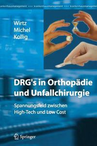 Cover image for Drg's in Orthopadie Und Unfallchirurgie: Spannungsfeld Zwischen High-Tech Und Low Cost