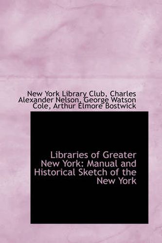 Cover image for Libraries of Greater New York: Manual and Historical Sketch of the New York