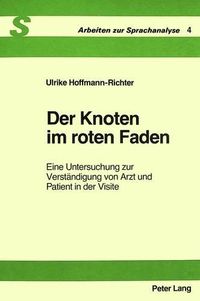 Cover image for Der Knoten Im Roten Faden: Eine Untersuchung Zur Verstaendigung Von Arzt Und Patient in Der Visite