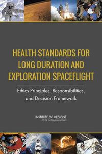 Cover image for Health Standards for Long Duration and Exploration Spaceflight: Ethics Principles, Responsibilities, and Decision Framework