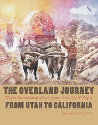 Cover image for The Overland Journey from Utah to California: Wagon Travel from the City of Saints to the City of Angels