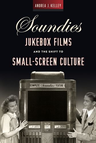 Cover image for Soundies Jukebox Films and the Shift to Small-Screen Culture