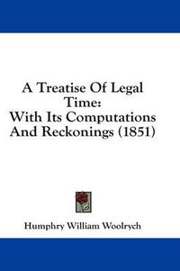 Cover image for A Treatise of Legal Time: With Its Computations and Reckonings (1851)