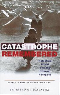 Cover image for Catastrophe Remembered: Palestine, Israel and the Internal Refugees: Essays in Memory of Edward W. Said