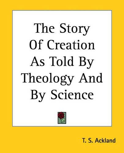 Cover image for The Story Of Creation As Told By Theology And By Science