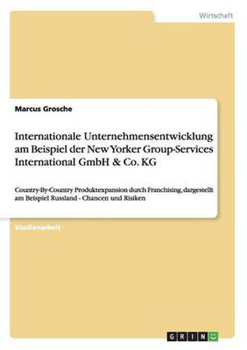 Internationale Unternehmensentwicklung am Beispiel der New Yorker Group-Services International GmbH & Co. KG: Country-By-Country Produktexpansion durch Franchising, dargestellt am Beispiel Russland - Chancen und Risiken