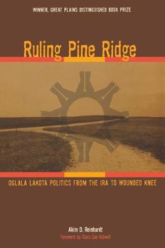 Cover image for Ruling Pine Ridge: Oglala Lakota Politics from the IRA to Wounded Knee