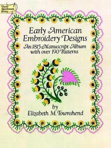 Early American Embroidery Designs: 1815 Manuscript Album with Over 190 Patterns