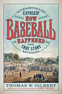 Cover image for How Baseball Happened: Outrageous Lies Exposed! The True Story Revealed