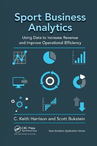 Cover image for Sport Business Analytics: Using Data to Increase Revenue and Improve Operational Efficiency