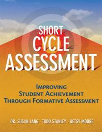 Cover image for Short Cycle Assessment: Improving Student Achievement Through Formative Assessment