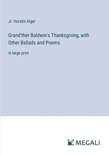 Cover image for Grand'ther Baldwin's Thanksgiving, with Other Ballads and Poems