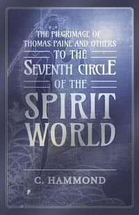 Cover image for The Pilgrimage of Thomas Paine and Others, To the Seventh Circle of the Spirit World