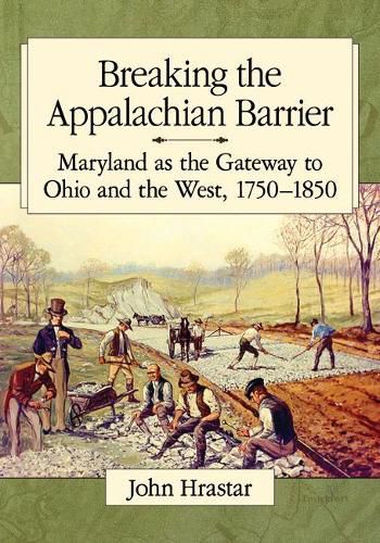 Breaking the Appalachian Barrier: Maryland as the Gateway to Ohio and the West, 1750-1850