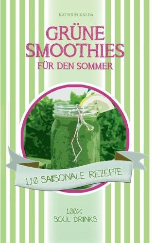 Cover image for Grune Smoothies fur den Sommer: 110 saisonale Rezepte - 100% Soul Drinks