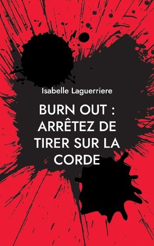 Cover image for Burn Out: ARRETEZ DE TIRER SUR LA CORDE: Comprendre pour s'en sortir et revivre