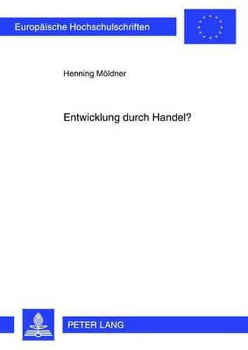 Cover image for Entwicklung Durch Handel?: Auswirkungen Eines Paradigmenwechsels in Der Handelspolitischen Entwicklungszusammenarbeit Der Eu Am Beispiel Ghanas