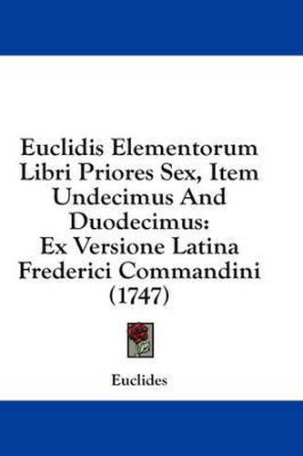 Cover image for Euclidis Elementorum Libri Priores Sex, Item Undecimus and Duodecimus: Ex Versione Latina Frederici Commandini (1747)