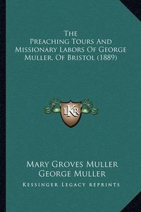 Cover image for The Preaching Tours and Missionary Labors of George Muller, of Bristol (1889)