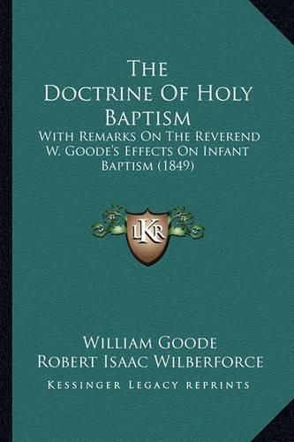 The Doctrine of Holy Baptism: With Remarks on the Reverend W. Goode's Effects on Infant Baptism (1849)