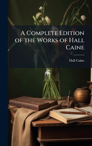 Cover image for A Complete Edition of the Works of Hall Caine