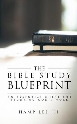 The Bible Study Blueprint: An Essential Guide for Studying God's Word