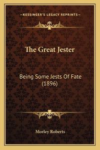 Cover image for The Great Jester: Being Some Jests of Fate (1896)