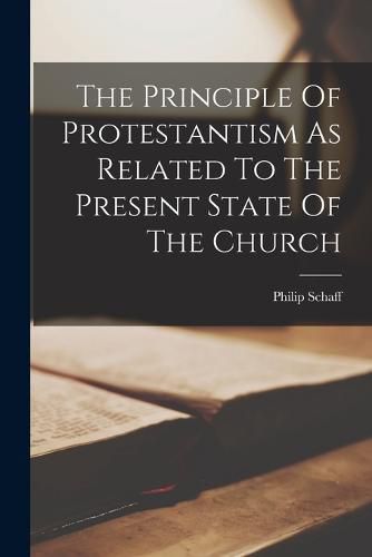 Cover image for The Principle Of Protestantism As Related To The Present State Of The Church