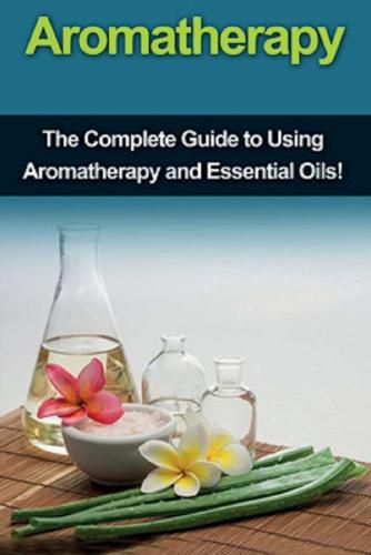 Cover image for Aromatherapy: The complete guide to using aromatherapy and essential oils!