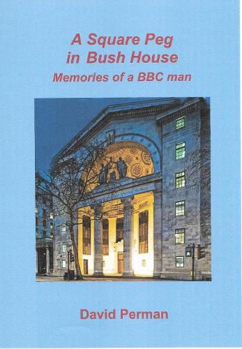 Cover image for A A Square Peg in Bush House: Memories of a BBC man