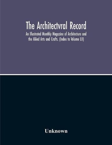 Cover image for The Architectvral Record; An Illustrated Monthly Magazine Of Architecture And The Aliied Arts And Crafts. (Index To Volume Lii)