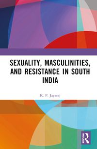 Cover image for Sexuality, Masculinities, and Resistance in South India