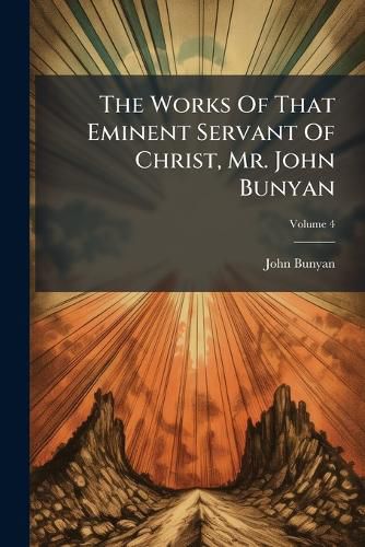 Cover image for The Works of That Eminent Servant of Christ, Mr. John Bunyan, Volume 4