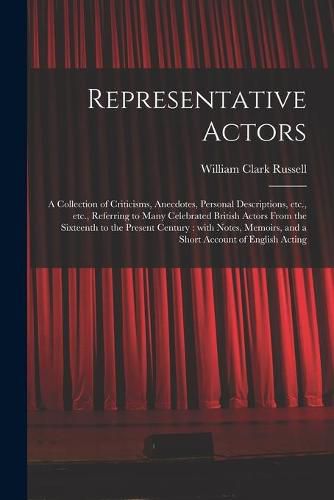 Cover image for Representative Actors: a Collection of Criticisms, Anecdotes, Personal Descriptions, Etc., Etc., Referring to Many Celebrated British Actors From the Sixteenth to the Present Century: With Notes, Memoirs, and a Short Account of English Acting