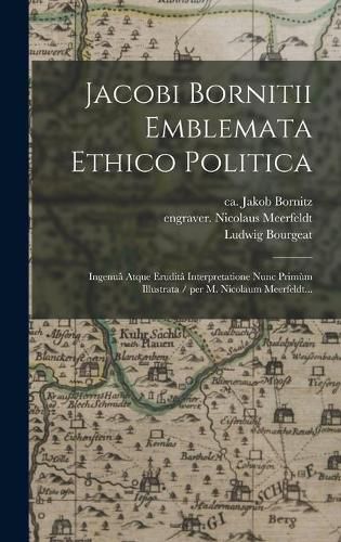 Cover image for Jacobi Bornitii Emblemata Ethico Politica: Ingenua&#770; Atque Erudita&#770; Interpretatione Nunc Primu&#768;m Illustrata / per M. Nicolaum Meerfeldt...