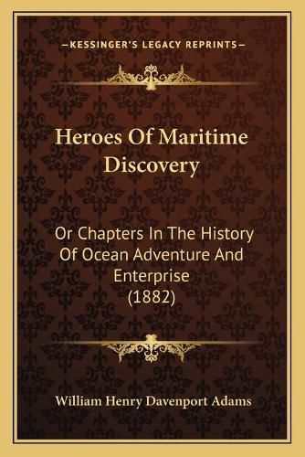 Heroes of Maritime Discovery: Or Chapters in the History of Ocean Adventure and Enterprise (1882)