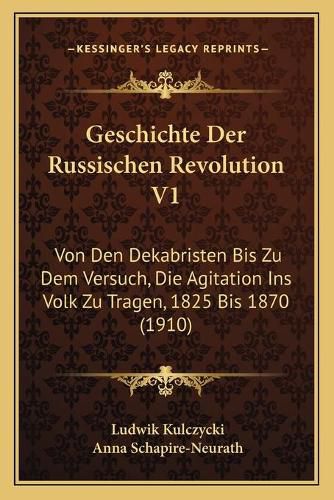 Cover image for Geschichte Der Russischen Revolution V1: Von Den Dekabristen Bis Zu Dem Versuch, Die Agitation Ins Volk Zu Tragen, 1825 Bis 1870 (1910)