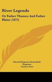 Cover image for River Legends: Or Father Thames and Father Rhine (1875)