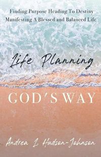 Cover image for Life Planning God's Way: Finding Purpose Heading To Destiny Manifesting A Blessed and Balanced Life