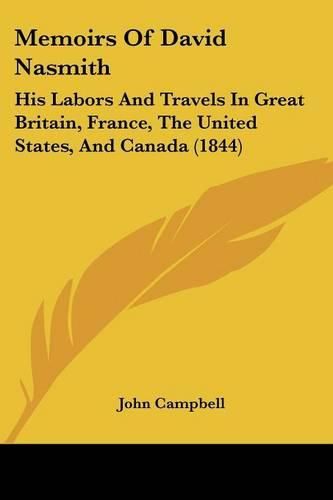 Cover image for Memoirs of David Nasmith: His Labors and Travels in Great Britain, France, the United States, and Canada (1844)