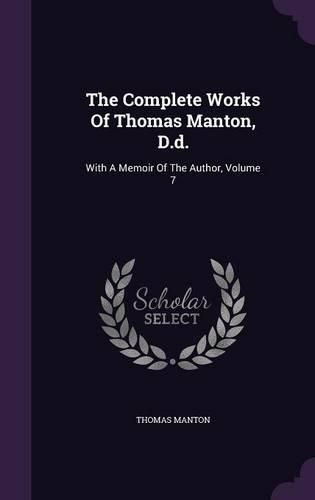 The Complete Works of Thomas Manton, D.D.: With a Memoir of the Author, Volume 7