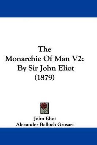 Cover image for The Monarchie of Man V2: By Sir John Eliot (1879)