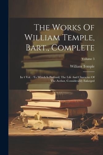 The Works Of William Temple, Bart., Complete